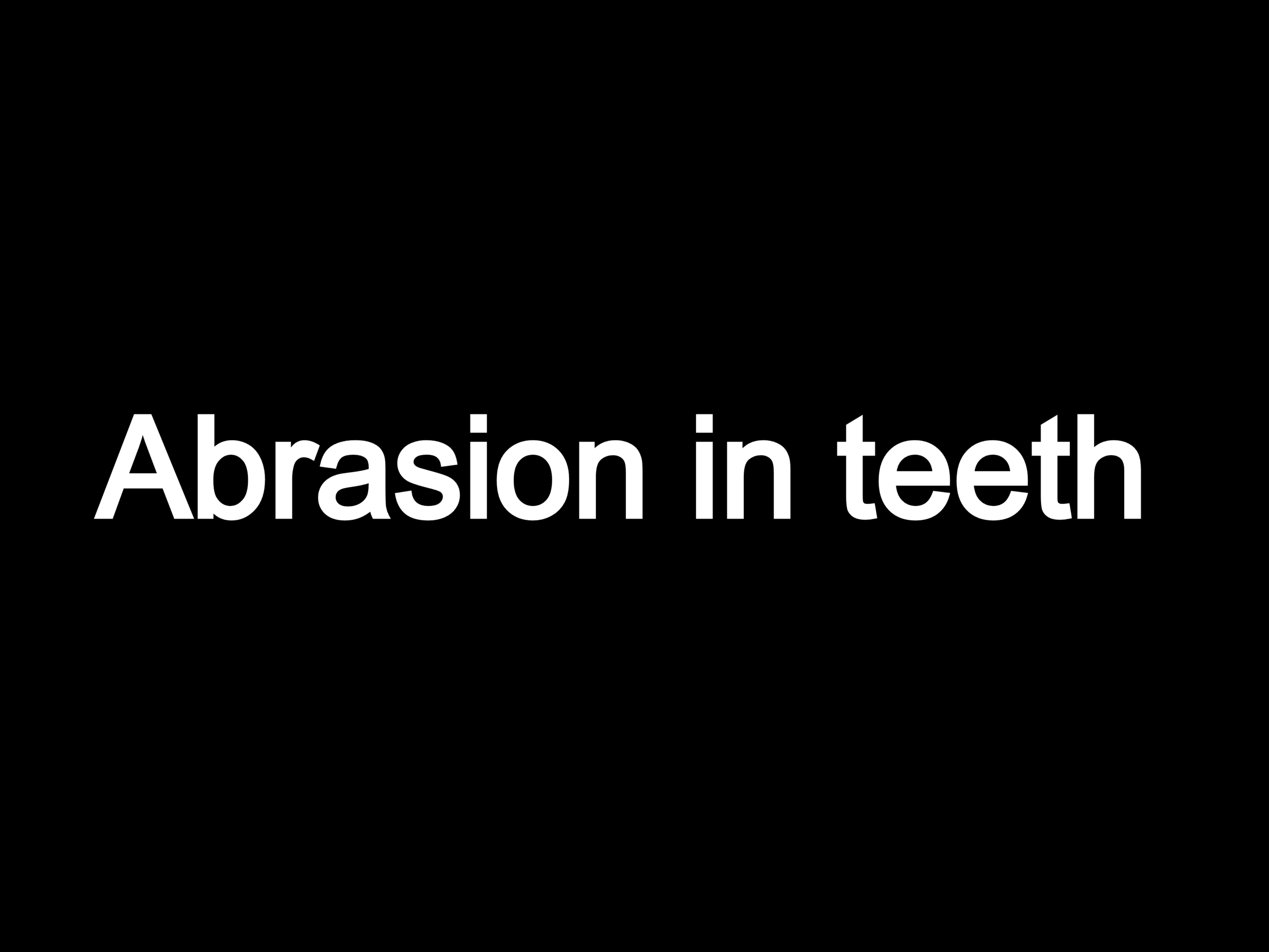 Abrasion in teeth