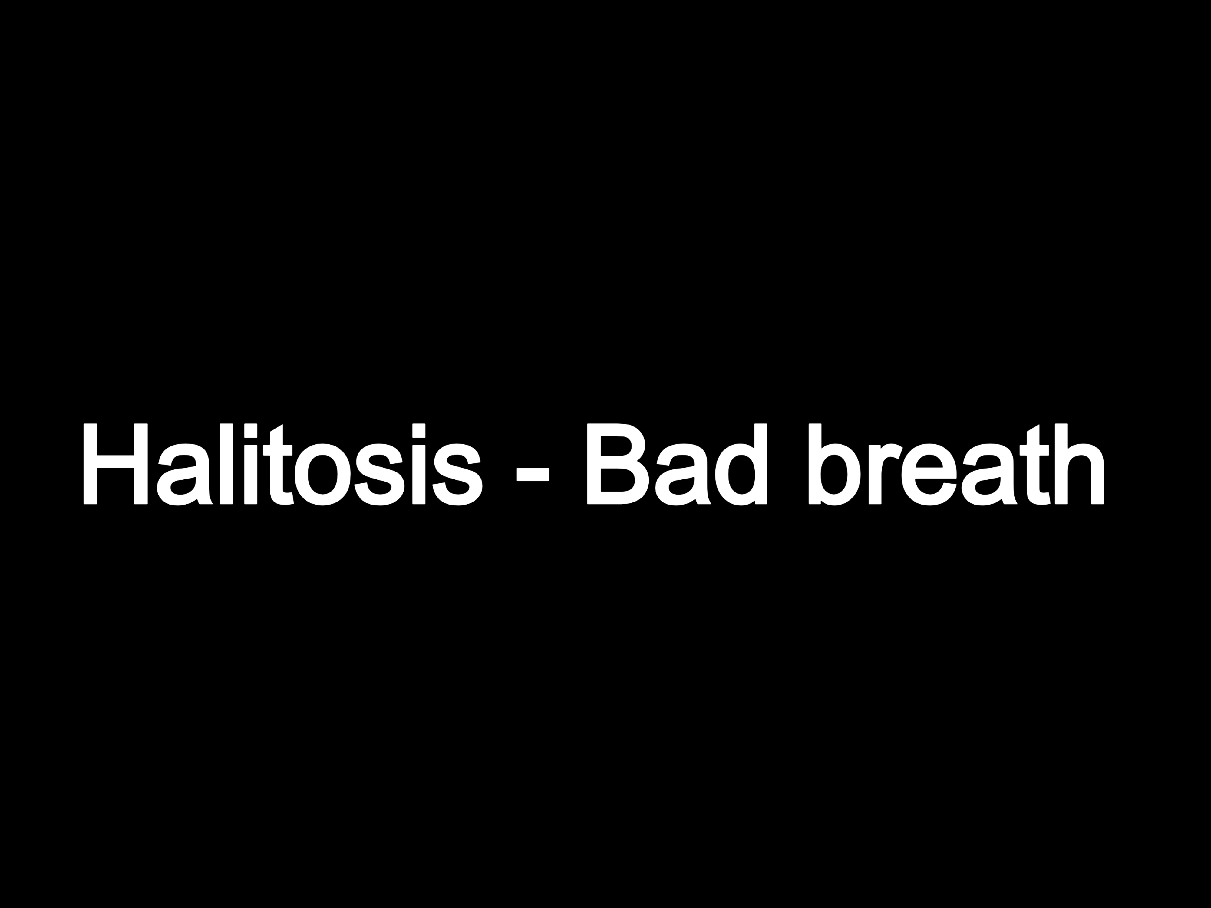 Halitosis - Bad breath - Bad odor from mouth