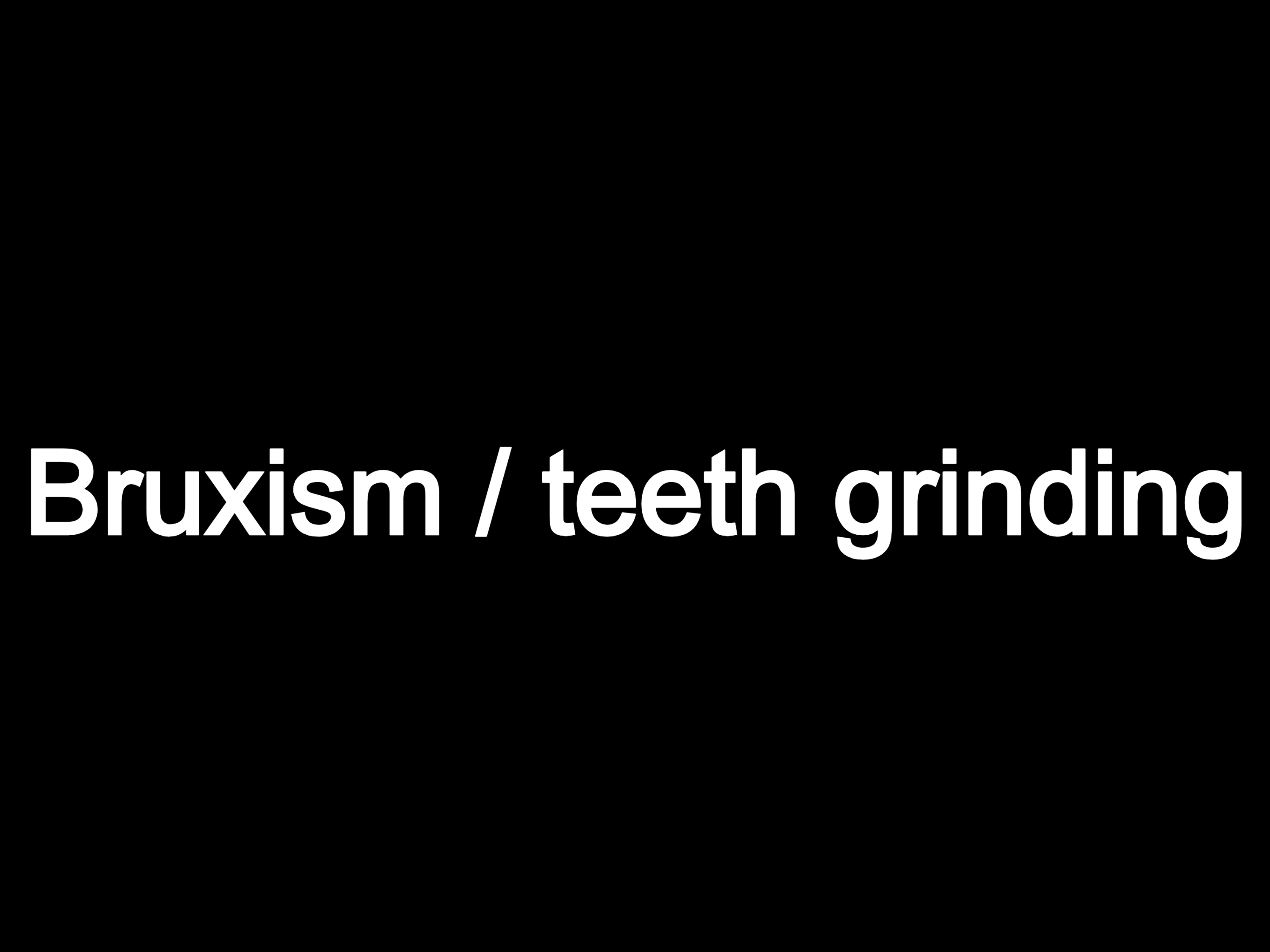 Bruxism or teeth grinding