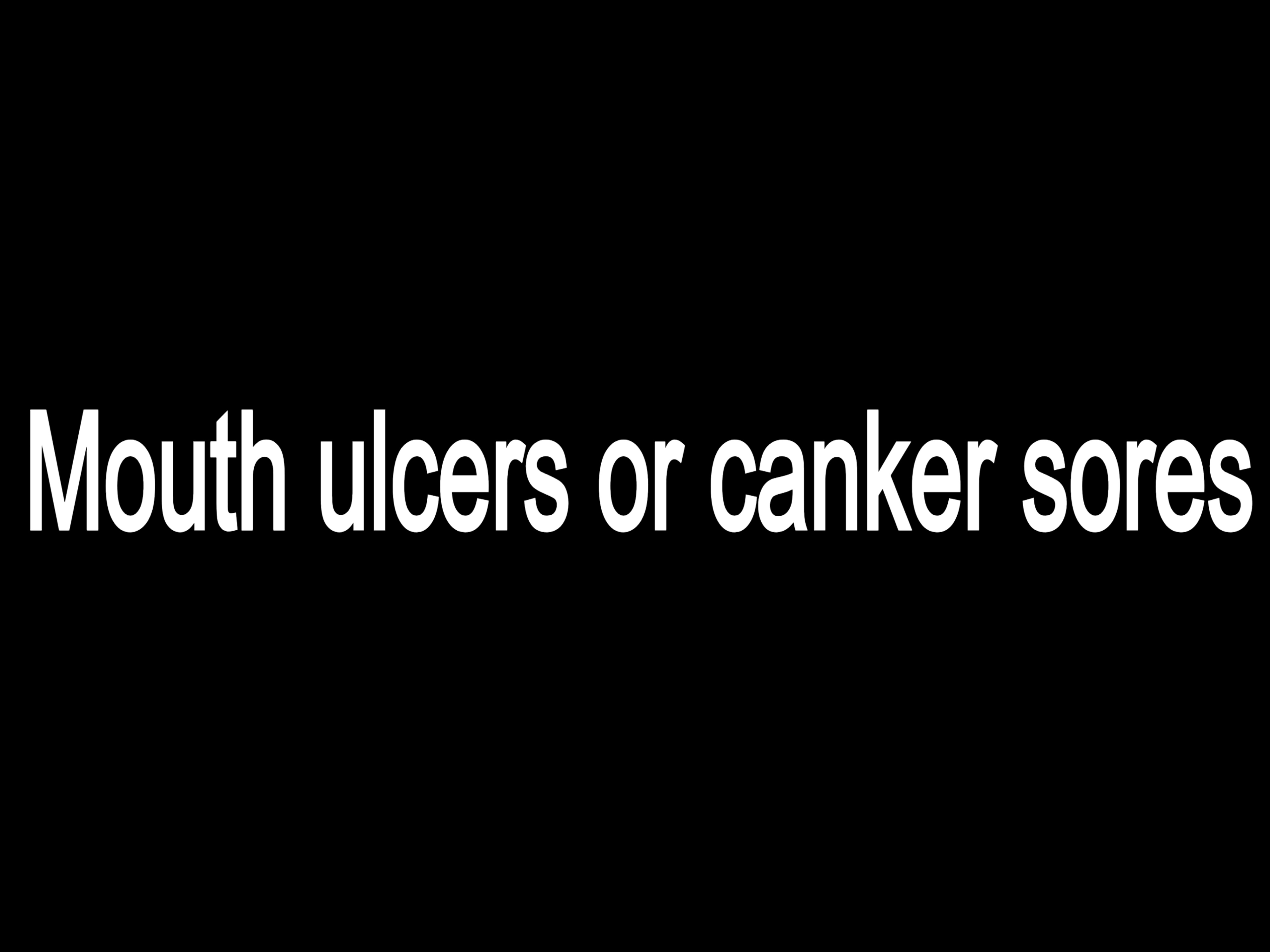 Mouth ulcers or canker sores