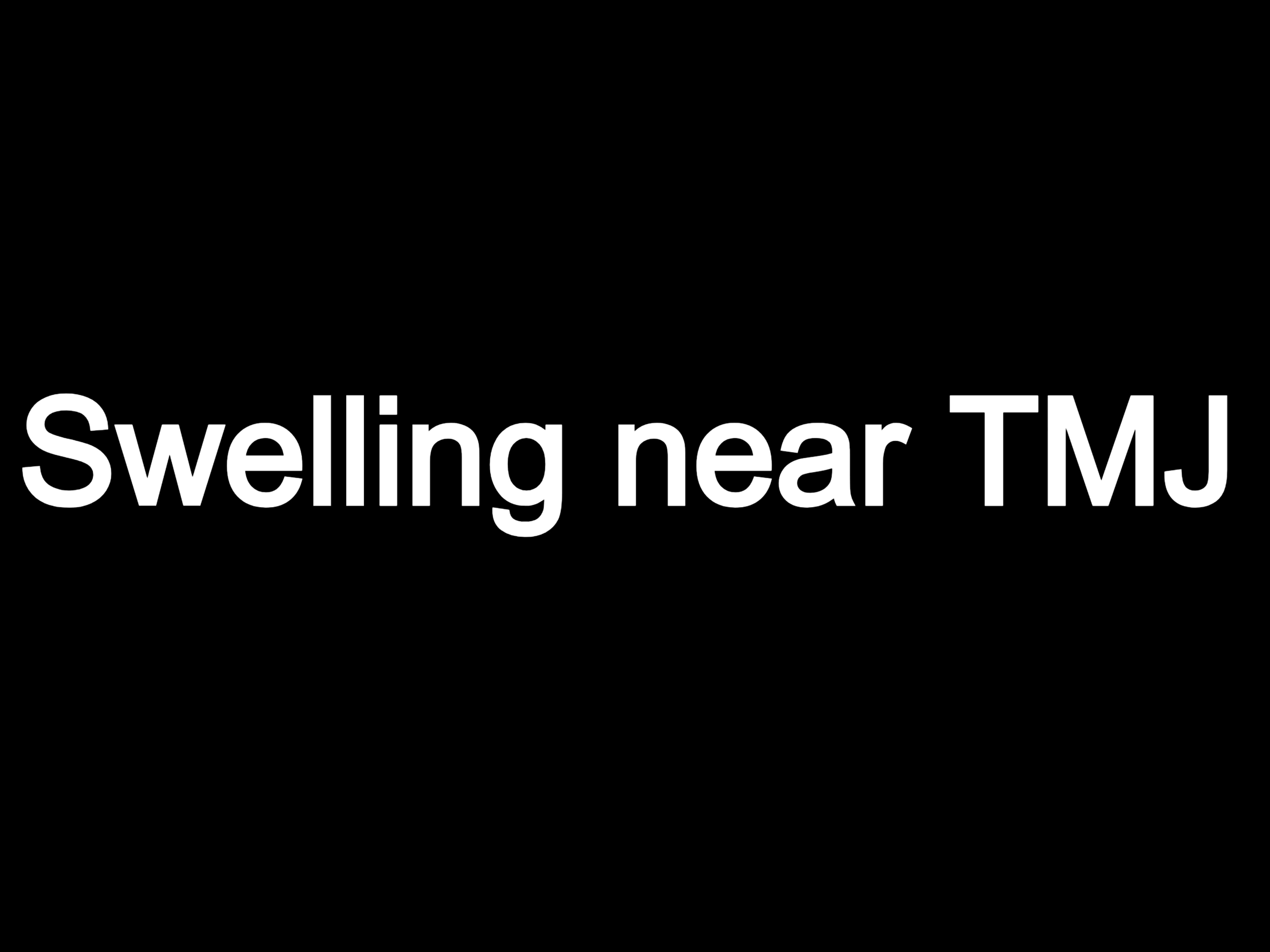 Swelling near TMJ